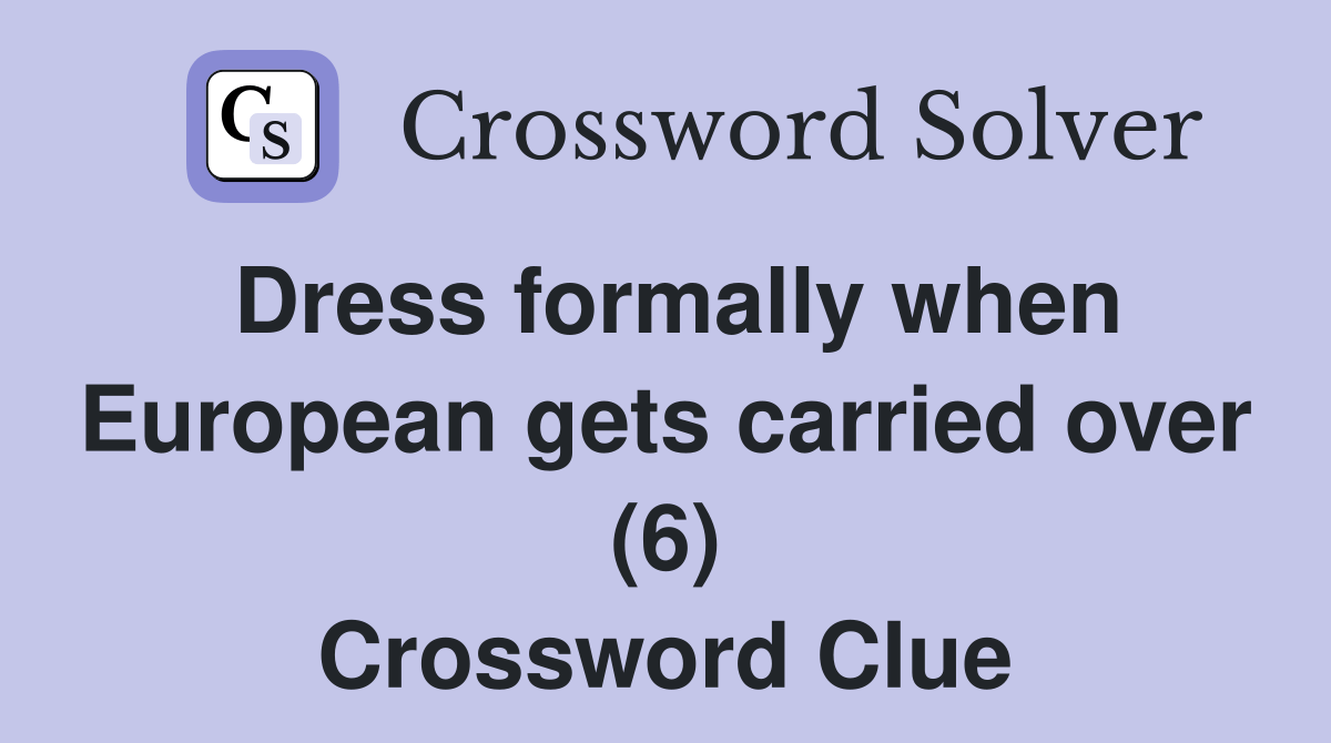 Dress formally when European gets carried over (6) Crossword Clue
